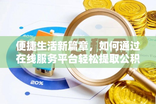 盐埔便捷生活新篇章，如何通过在线服务平台轻松提取公积金
