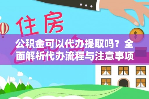盐埔公积金可以代办提取吗？全面解析代办流程与注意事项