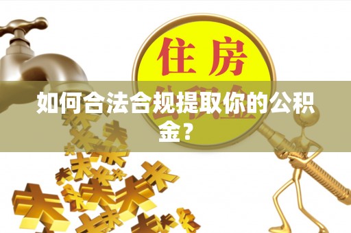 盐埔如何合法合规提取你的公积金？