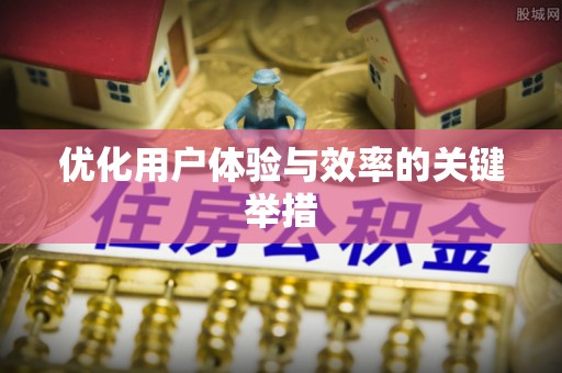 盐埔优化用户体验与效率的关键举措